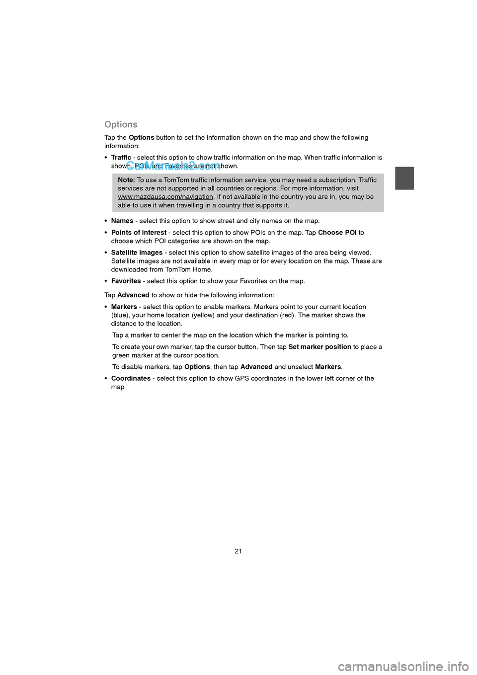 MAZDA MODEL CX-9 2015  Navigation Manual (in English) 21
Options
Tap the Options button to set the information shown on the map and show the following 
information:
Tr a f f i c - select this option to show traffic information on the map. When traffic in