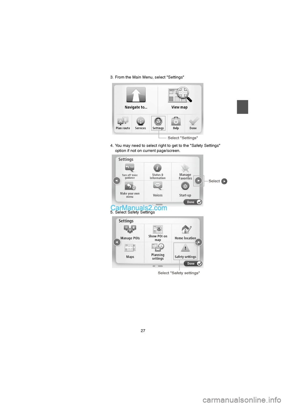MAZDA MODEL CX-9 2015  Navigation Manual (in English) 27
3. From the Main Menu, select "Settings"
4. You may need to select right to get to the "Safety Settings" 
option if not on current page/screen.
5. Select Safety Settings
Select "Settings"
Select
Se