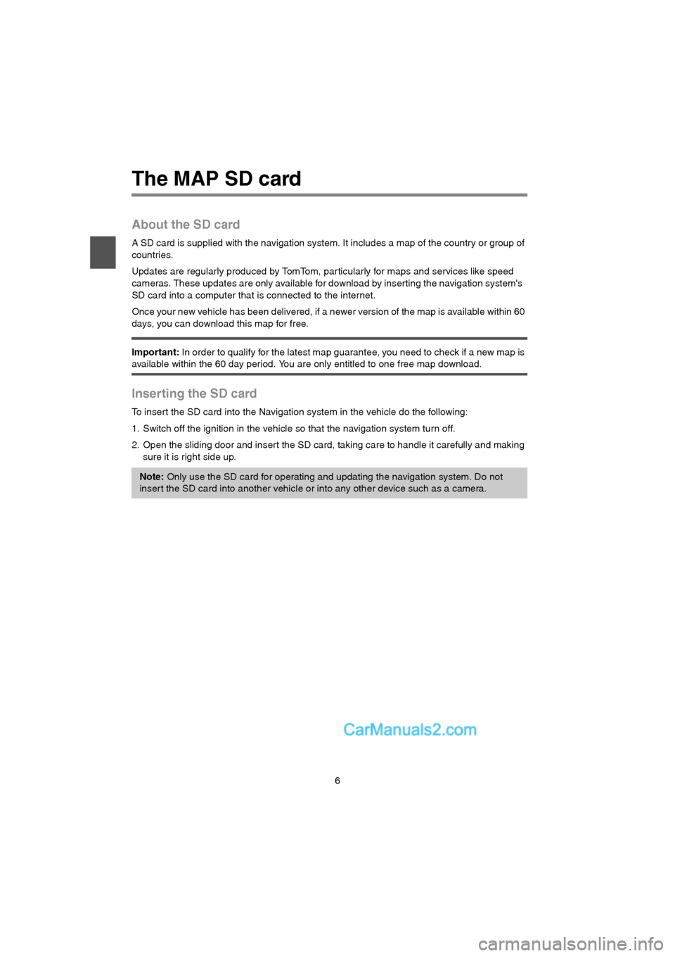 MAZDA MODEL CX-9 2015 Navigation Manual (in English) 6
The MAP SD card
About the SD card
A SD card is supplied with the navigation system. It includes a map of the country or group of
countries.
Updates are regularly produced by TomTom, par ticularly f MAZDA MODEL CX-9 2015 Navigation Manual (in English) 6
The MAP SD card
About the SD card
A SD card is supplied with the navigation system. It includes a map of the country or group of
countries.
Updates are regularly produced by TomTom, par ticularly f