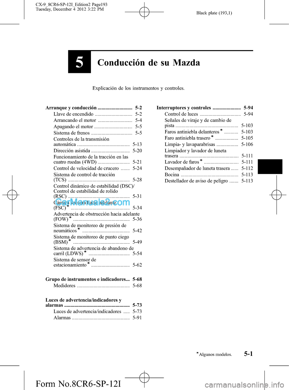 MAZDA MODEL CX-9 2015  Manual del propietario (in Spanish)  Black plate (193,1)
5Conducción de su Mazda
Explicación de los instrumentos y controles.
Arranque y conducción ........................... 5-2
Llave de encendido ............................. 5-2
A