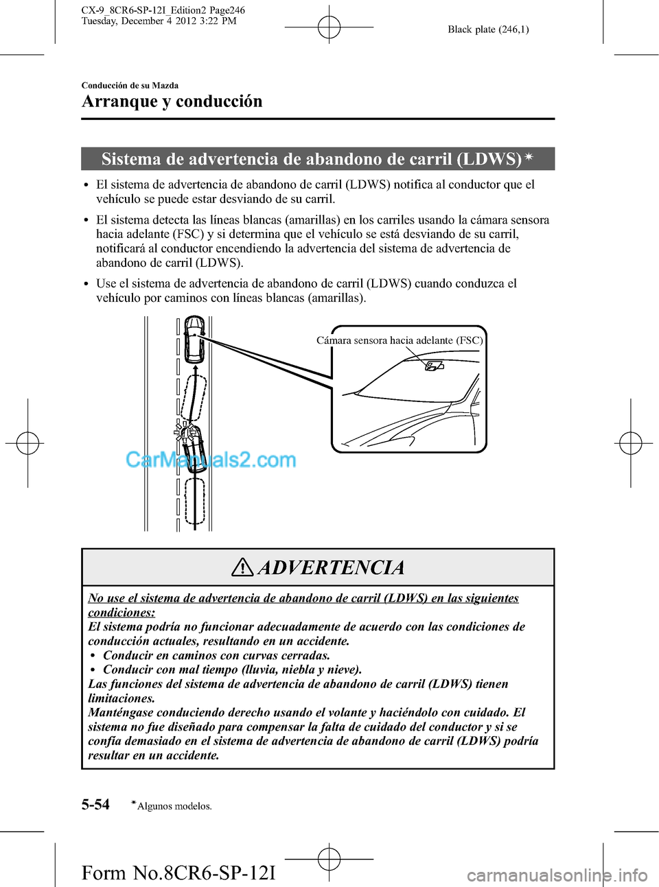 MAZDA MODEL CX-9 2015 Manual del propietario (in Spanish) Black plate (246,1)
Sistema de advertencia de abandono de carril (LDWS)í
lEl sistema de advertencia de abandono de carril (LDWS) notifica al conductor que el
vehículo se puede estar desviando de su MAZDA MODEL CX-9 2015 Manual del propietario (in Spanish) Black plate (246,1)
Sistema de advertencia de abandono de carril (LDWS)í
lEl sistema de advertencia de abandono de carril (LDWS) notifica al conductor que el
vehículo se puede estar desviando de su