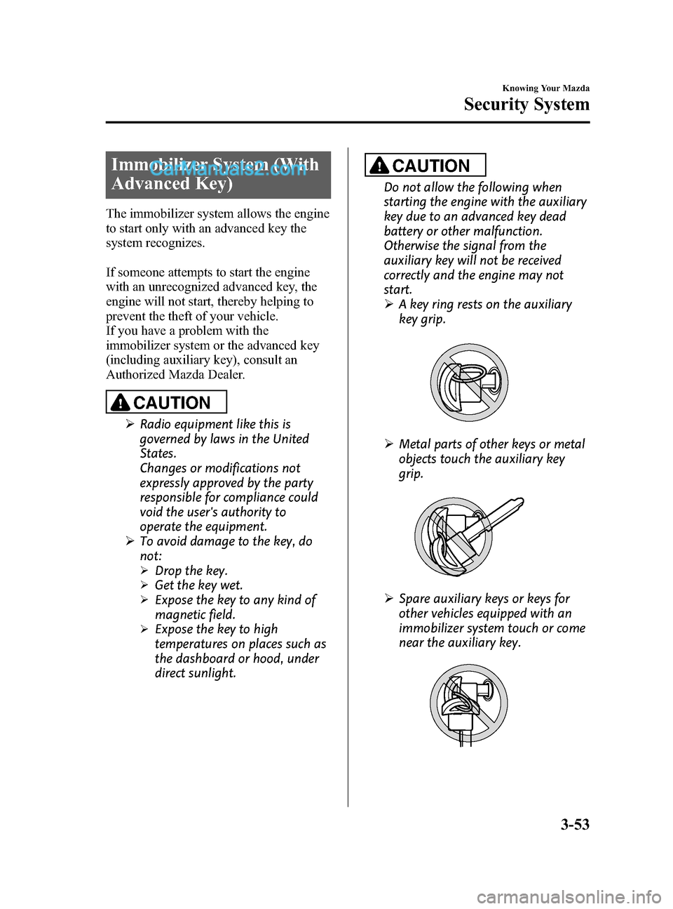 MAZDA MODEL CX-9 2014 Owners Manual (in English) Black plate (139,1)
Immobilizer System (With
Advanced Key)
The immobilizer system allows the engine
to start only with an advanced key the
system recognizes.
If someone attempts to start the engine
wi MAZDA MODEL CX-9 2014 Owners Manual (in English) Black plate (139,1)
Immobilizer System (With
Advanced Key)
The immobilizer system allows the engine
to start only with an advanced key the
system recognizes.
If someone attempts to start the engine
wi