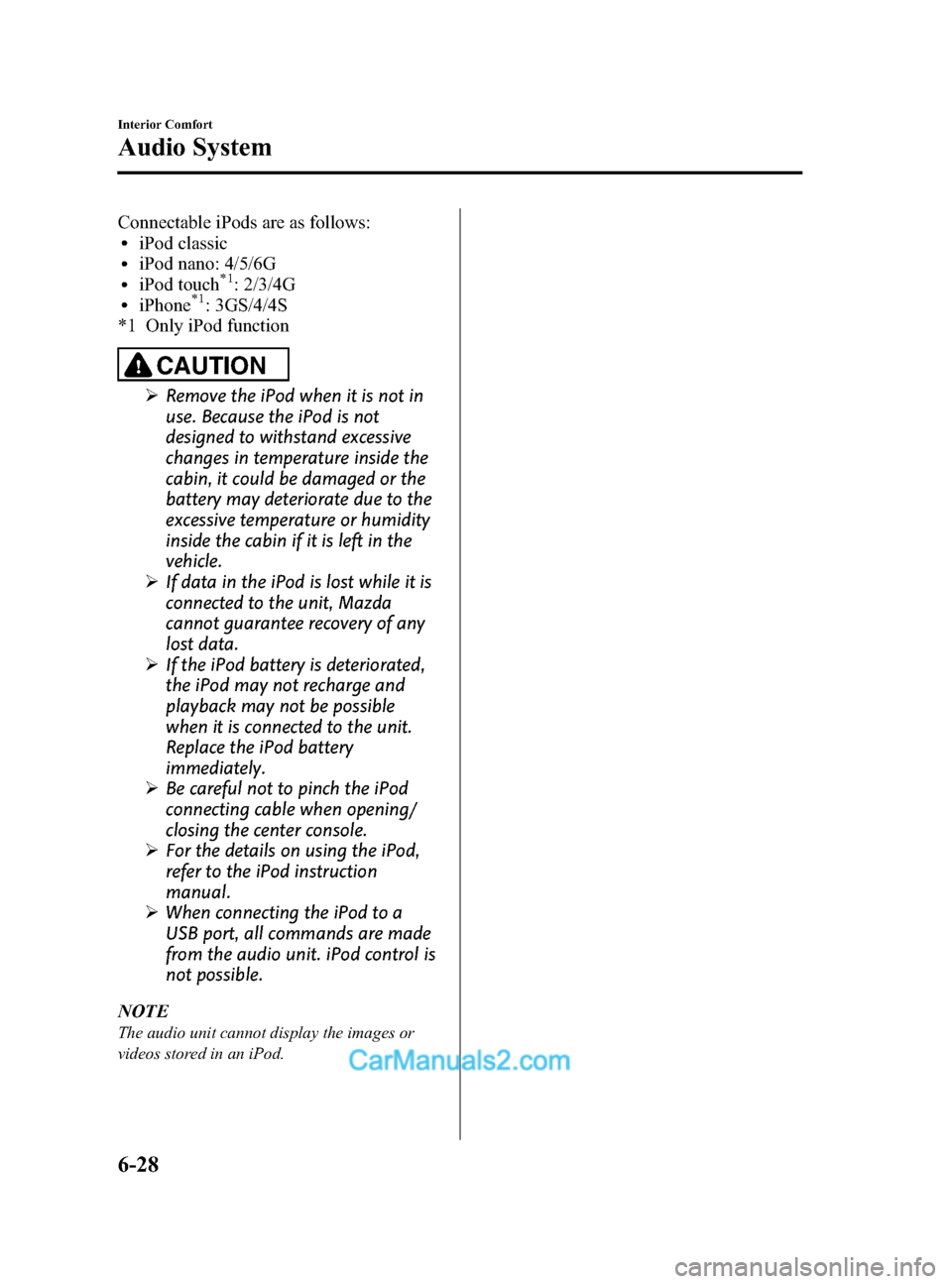 MAZDA MODEL CX-9 2014 Owners Manual (in English) Black plate (300,1)
Connectable iPods are as follows:liPod classicliPod nano: 4/5/6GliPod touch*1: 2/3/4GliPhone*1: 3GS/4/4S
*1 Only iPod function
CAUTION
Ø Remove the iPod when it is not in
use. Bec MAZDA MODEL CX-9 2014 Owners Manual (in English) Black plate (300,1)
Connectable iPods are as follows:liPod classicliPod nano: 4/5/6GliPod touch*1: 2/3/4GliPhone*1: 3GS/4/4S
*1 Only iPod function
CAUTION
Ø Remove the iPod when it is not in
use. Bec