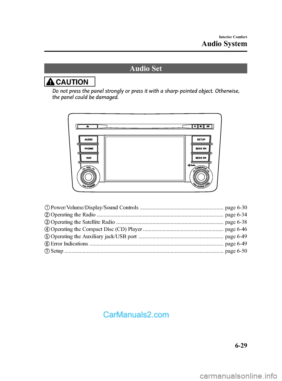 MAZDA MODEL CX-9 2014 Owners Manual (in English) Black plate (301,1)
Audio Set
CAUTION
Do not press the panel strongly or press it with a sharp-pointed object. Otherwise,
the panel could be damaged.
Power/Volume/Display/Sound Controls .............. MAZDA MODEL CX-9 2014 Owners Manual (in English) Black plate (301,1)
Audio Set
CAUTION
Do not press the panel strongly or press it with a sharp-pointed object. Otherwise,
the panel could be damaged.
Power/Volume/Display/Sound Controls ..............