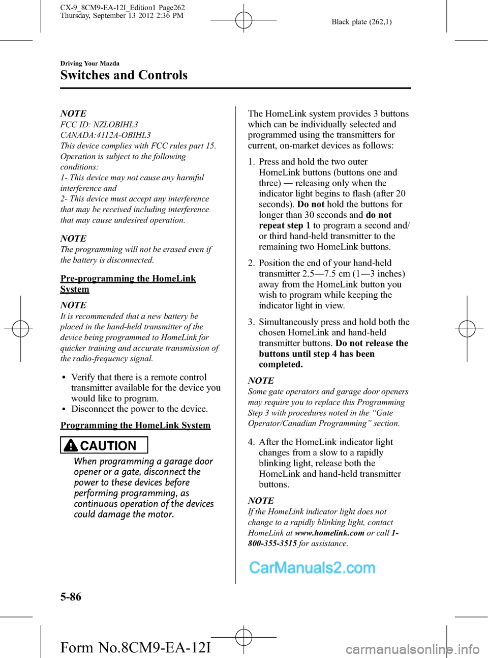MAZDA MODEL CX-9 2013 Owners Manual (in English) Black plate (262,1)
NOTE
FCC ID: NZLOBIHL3
CANADA:4112A-OBIHL3
This device complies with FCC rules part 15.
Operation is subject to the following
conditions:
1- This device may not cause any harmful
i MAZDA MODEL CX-9 2013 Owners Manual (in English) Black plate (262,1)
NOTE
FCC ID: NZLOBIHL3
CANADA:4112A-OBIHL3
This device complies with FCC rules part 15.
Operation is subject to the following
conditions:
1- This device may not cause any harmful
i
