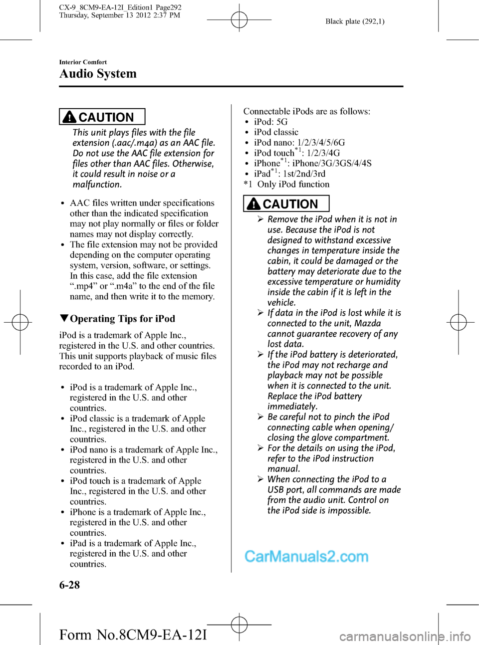 MAZDA MODEL CX-9 2013 Owners Manual (in English) Black plate (292,1)
CAUTION
This unit plays files with the file
extension (.aac/.m4a) as an AAC file.
Do not use the AAC file extension for
files other than AAC files. Otherwise,
it could result in no MAZDA MODEL CX-9 2013 Owners Manual (in English) Black plate (292,1)
CAUTION
This unit plays files with the file
extension (.aac/.m4a) as an AAC file.
Do not use the AAC file extension for
files other than AAC files. Otherwise,
it could result in no