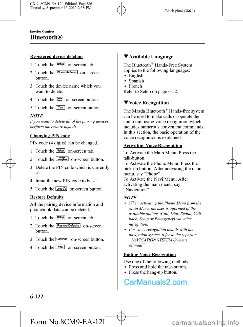 MAZDA MODEL CX-9 2013 Owners Manual (in English) Black plate (386,1)
Registered device deletion
1. Touch the
on-screen tab.
2. Touch the
on-screen
button.
3. Touch the device name which you
want to delete.
4. Touch the
on-screen button.
5. Touch the MAZDA MODEL CX-9 2013 Owners Manual (in English) Black plate (386,1)
Registered device deletion
1. Touch the
on-screen tab.
2. Touch the
on-screen
button.
3. Touch the device name which you
want to delete.
4. Touch the
on-screen button.
5. Touch the
