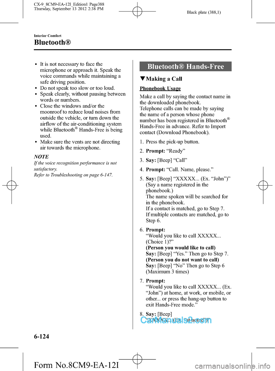 MAZDA MODEL CX-9 2013 Owners Manual (in English) Black plate (388,1)
lIt is not necessary to face the
microphone or approach it. Speak the
voice commands while maintaining a
safe driving position.
lDo not speak too slow or too loud.lSpeak clearly, w MAZDA MODEL CX-9 2013 Owners Manual (in English) Black plate (388,1)
lIt is not necessary to face the
microphone or approach it. Speak the
voice commands while maintaining a
safe driving position.
lDo not speak too slow or too loud.lSpeak clearly, w