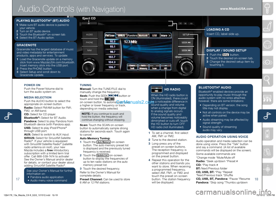 MAZDA MODEL CX-9 2013  Smart Start Guide (in English) 1718
POWeR On 
Push	the	Power/ Volume	dial	to 	 
turn the audio system on.
Me DiA  Se Le Cti On
Push	the	AUDIO	button	to	select	the 	
appropriate on-screen button:
Radio:  Select FM/AM button for FM1,