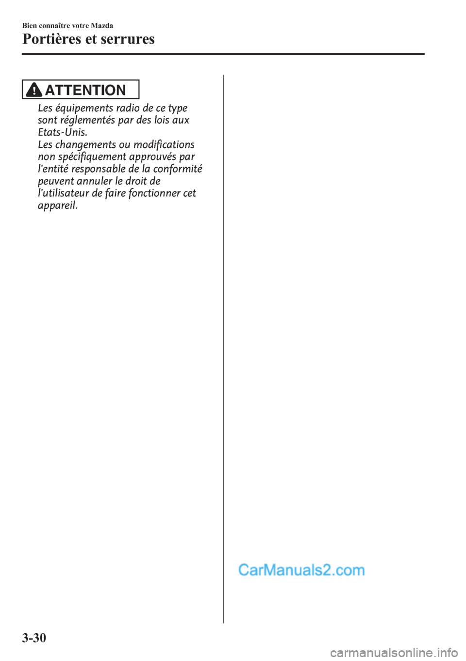 MAZDA MODEL CX-9 2013  Manuel du propriétaire (in French) ATTENTION
Les équipements radio de ce type
sont réglementés par des lois aux
Etats-Unis.
Les changements ou modifications
non spécifiquement approuvés par
lentité responsable de la conformité
