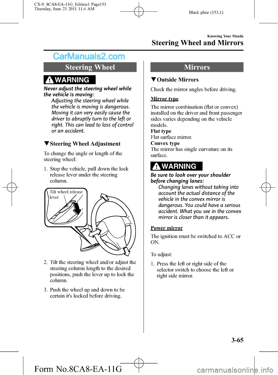 MAZDA MODEL CX-9 2012  Owners Manual (in English) Black plate (153,1)
Steering Wheel
WARNING
Never adjust the steering wheel while
the vehicle is moving:
Adjusting the steering wheel while
the vehicle is moving is dangerous.
Moving it can very easily