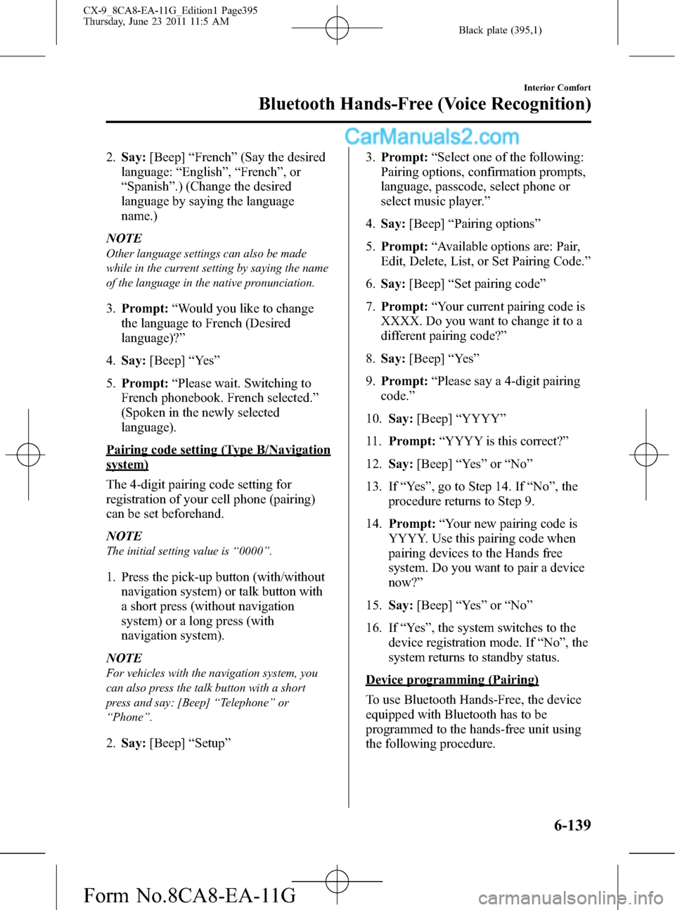MAZDA MODEL CX-9 2012  Owners Manual (in English) Black plate (395,1)
2.Say:[Beep]“French”(Say the desired
language:“English”,“French”,or
“Spanish”.) (Change the desired
language by saying the language
name.)
NOTE
Other language setti