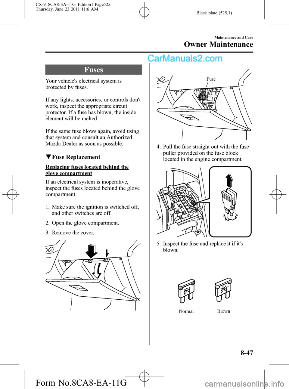 MAZDA MODEL CX-9 2012  Owners Manual (in English) Black plate (525,1)
Fuses
Your vehicles electrical system is
protected by fuses.
If any lights, accessories, or controls dont
work, inspect the appropriate circuit
protector. If a fuse has blown, th
