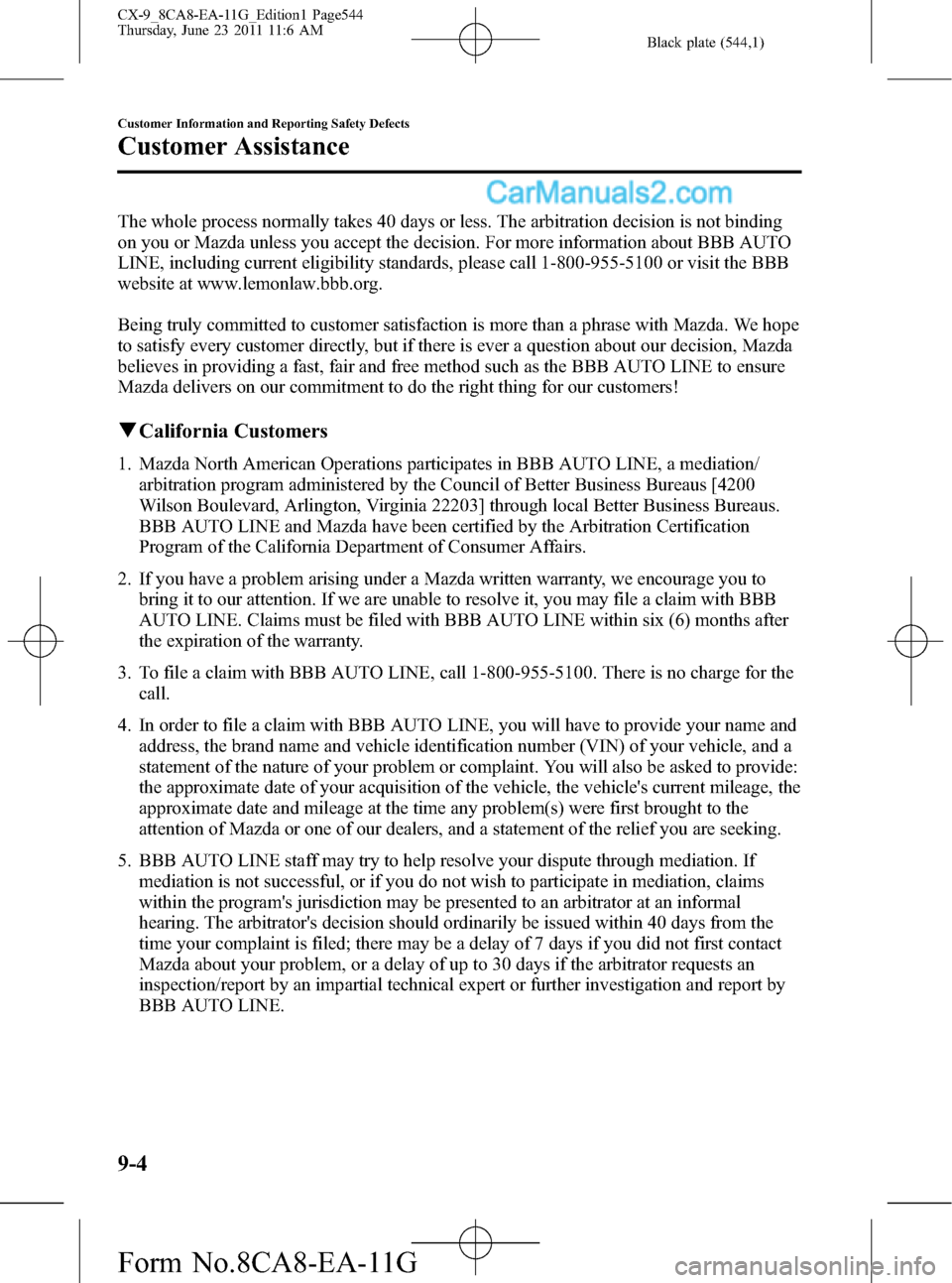 MAZDA MODEL CX-9 2012 Owners Manual (in English) Black plate (544,1)
The whole process normally takes 40 days or less. The arbitration decision is not binding
on you or Mazda unless you accept the decision. For more information about BBB AUTO
LINE, MAZDA MODEL CX-9 2012 Owners Manual (in English) Black plate (544,1)
The whole process normally takes 40 days or less. The arbitration decision is not binding
on you or Mazda unless you accept the decision. For more information about BBB AUTO
LINE,