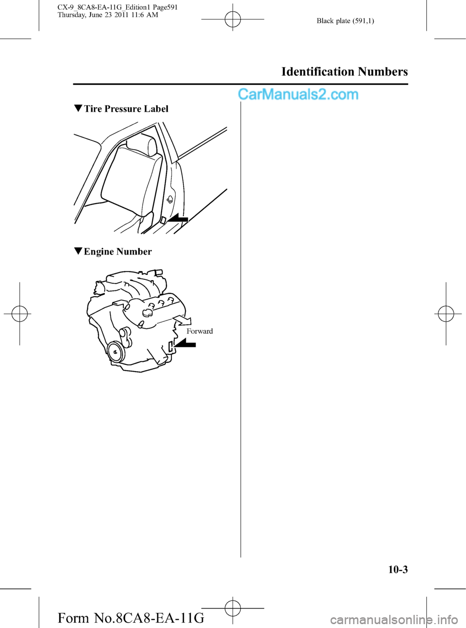 MAZDA MODEL CX-9 2012  Owners Manual (in English) Black plate (591,1)
qTire Pressure Label
qEngine Number
Forward
Identification Numbers
10-3
CX-9_8CA8-EA-11G_Edition1 Page591
Thursday, June 23 2011 11:6 AM
Form No.8CA8-EA-11G  