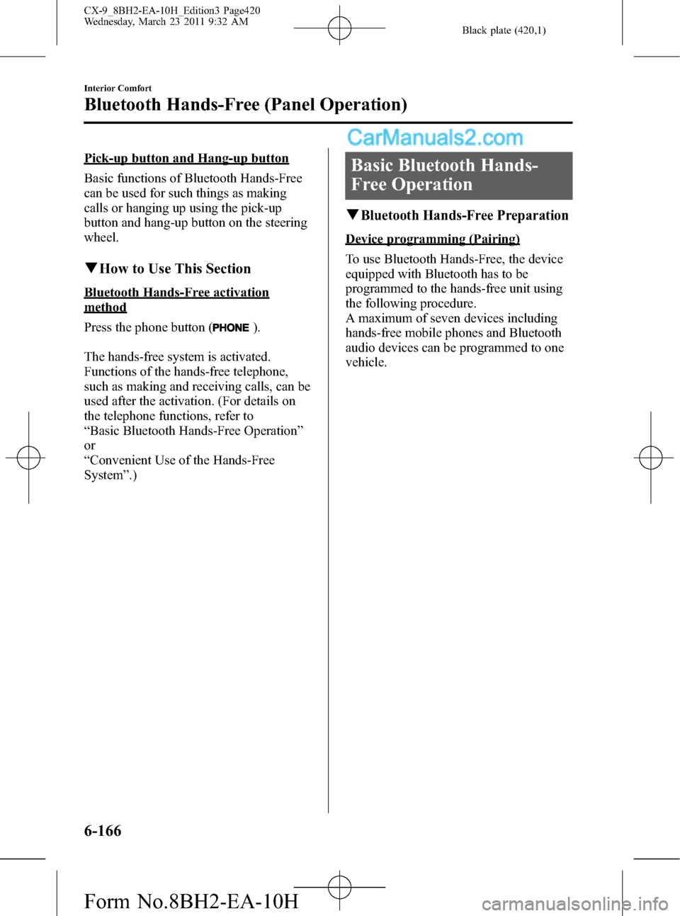 MAZDA MODEL CX-9 2011 Owners Manual (in English) Black plate (420,1)
Pick-up button and Hang-up button
Basic functions of Bluetooth Hands-Free
can be used for such things as making
calls or hanging up using the pick-up
button and hang-up button on t MAZDA MODEL CX-9 2011 Owners Manual (in English) Black plate (420,1)
Pick-up button and Hang-up button
Basic functions of Bluetooth Hands-Free
can be used for such things as making
calls or hanging up using the pick-up
button and hang-up button on t
