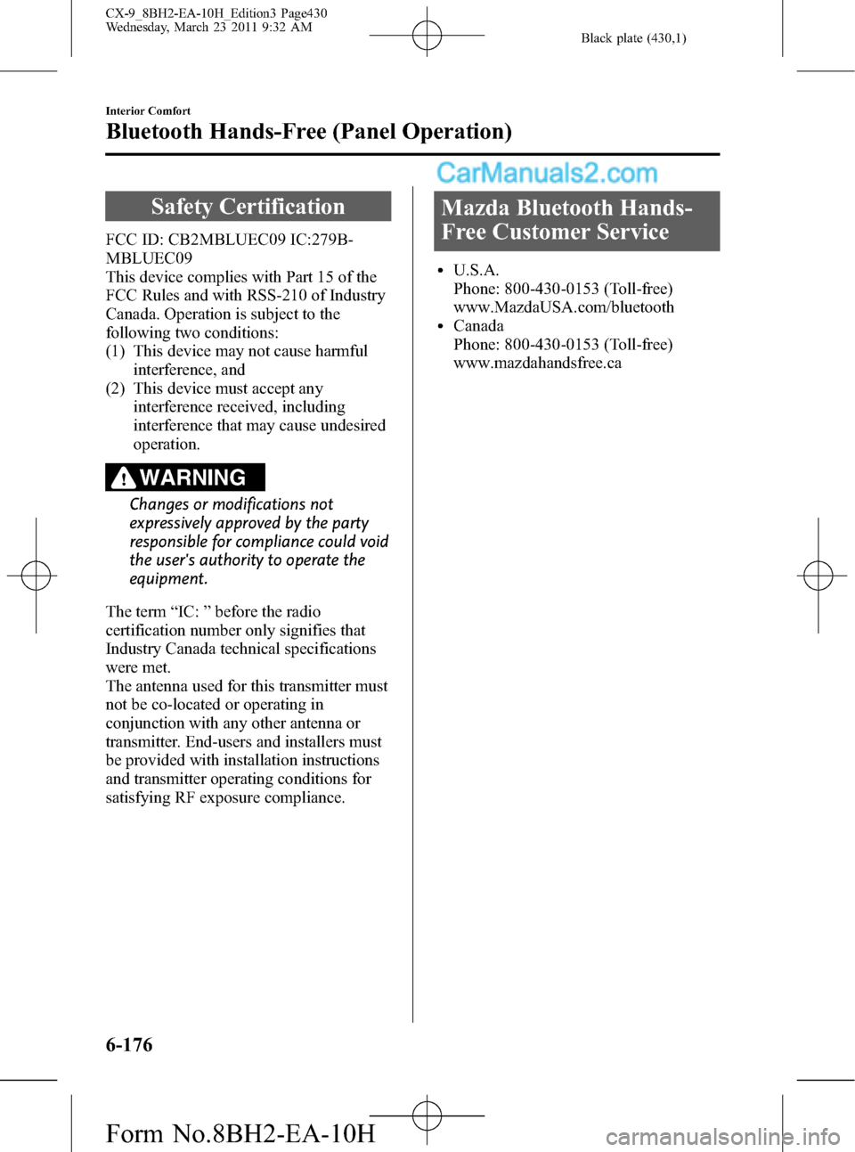 MAZDA MODEL CX-9 2011 Owners Manual (in English) Black plate (430,1)
Safety Certification
FCC ID: CB2MBLUEC09 IC:279B-
MBLUEC09
This device complies with Part 15 of the
FCC Rules and with RSS-210 of Industry
Canada. Operation is subject to the
follo MAZDA MODEL CX-9 2011 Owners Manual (in English) Black plate (430,1)
Safety Certification
FCC ID: CB2MBLUEC09 IC:279B-
MBLUEC09
This device complies with Part 15 of the
FCC Rules and with RSS-210 of Industry
Canada. Operation is subject to the
follo