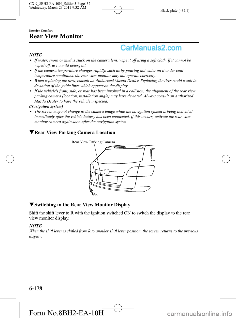 MAZDA MODEL CX-9 2011 Owners Manual (in English) Black plate (432,1)
NOTElIf water, snow, or mud is stuck on the camera lens, wipe it off using a soft cloth. If it cannot be
wiped off, use a mild detergent.
lIf the camera temperature changes rapidly MAZDA MODEL CX-9 2011 Owners Manual (in English) Black plate (432,1)
NOTElIf water, snow, or mud is stuck on the camera lens, wipe it off using a soft cloth. If it cannot be
wiped off, use a mild detergent.
lIf the camera temperature changes rapidly