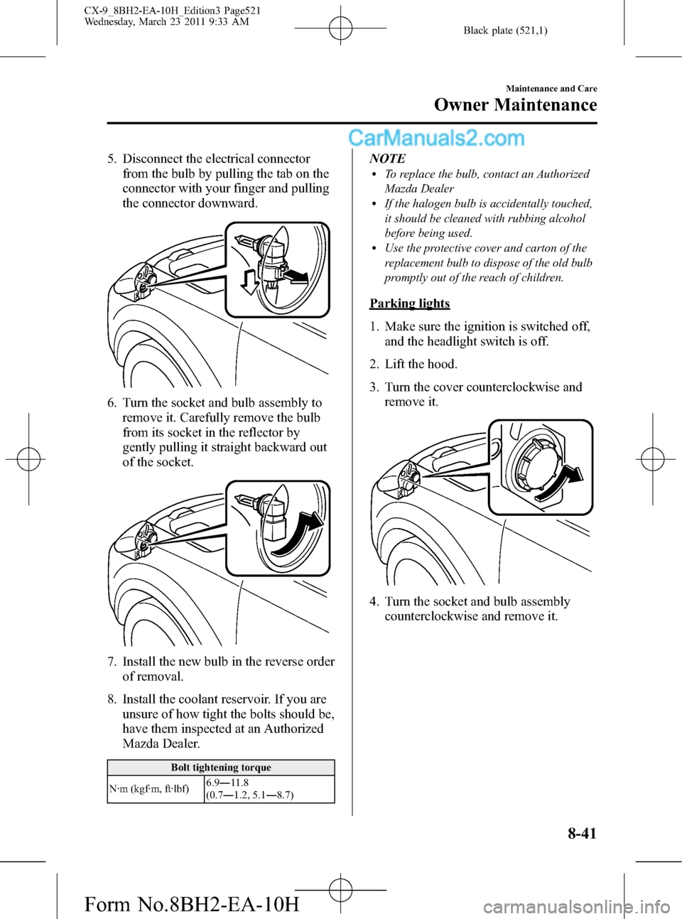 MAZDA MODEL CX-9 2011 Owners Manual (in English) Black plate (521,1)
5. Disconnect the electrical connector
from the bulb by pulling the tab on the
connector with your finger and pulling
the connector downward.
6. Turn the socket and bulb assembly t MAZDA MODEL CX-9 2011 Owners Manual (in English) Black plate (521,1)
5. Disconnect the electrical connector
from the bulb by pulling the tab on the
connector with your finger and pulling
the connector downward.
6. Turn the socket and bulb assembly t