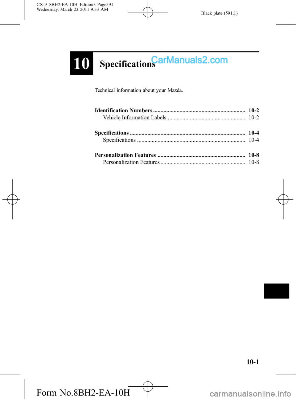 MAZDA MODEL CX-9 2011  Owners Manual (in English) Black plate (591,1)
10Specifications
Technical information about your Mazda.
Identification Numbers ............................................................... 10-2
Vehicle Information Labels ....