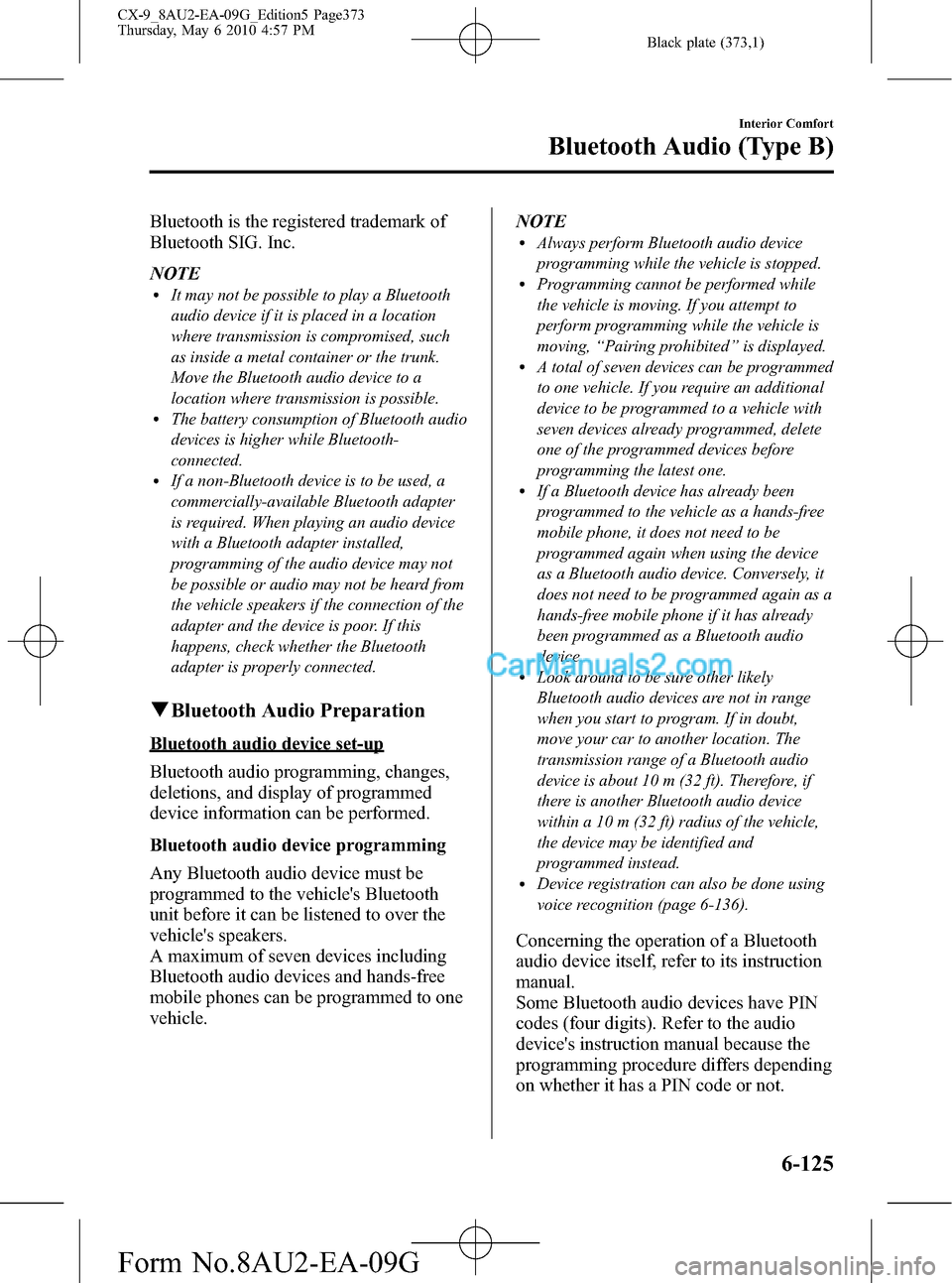 MAZDA MODEL CX-9 2010  Owners Manual (in English) Black plate (373,1)
Bluetooth is the registered trademark of
Bluetooth SIG. Inc.
NOTE
lIt may not be possible to play a Bluetooth
audio device if it is placed in a location
where transmission is compr
