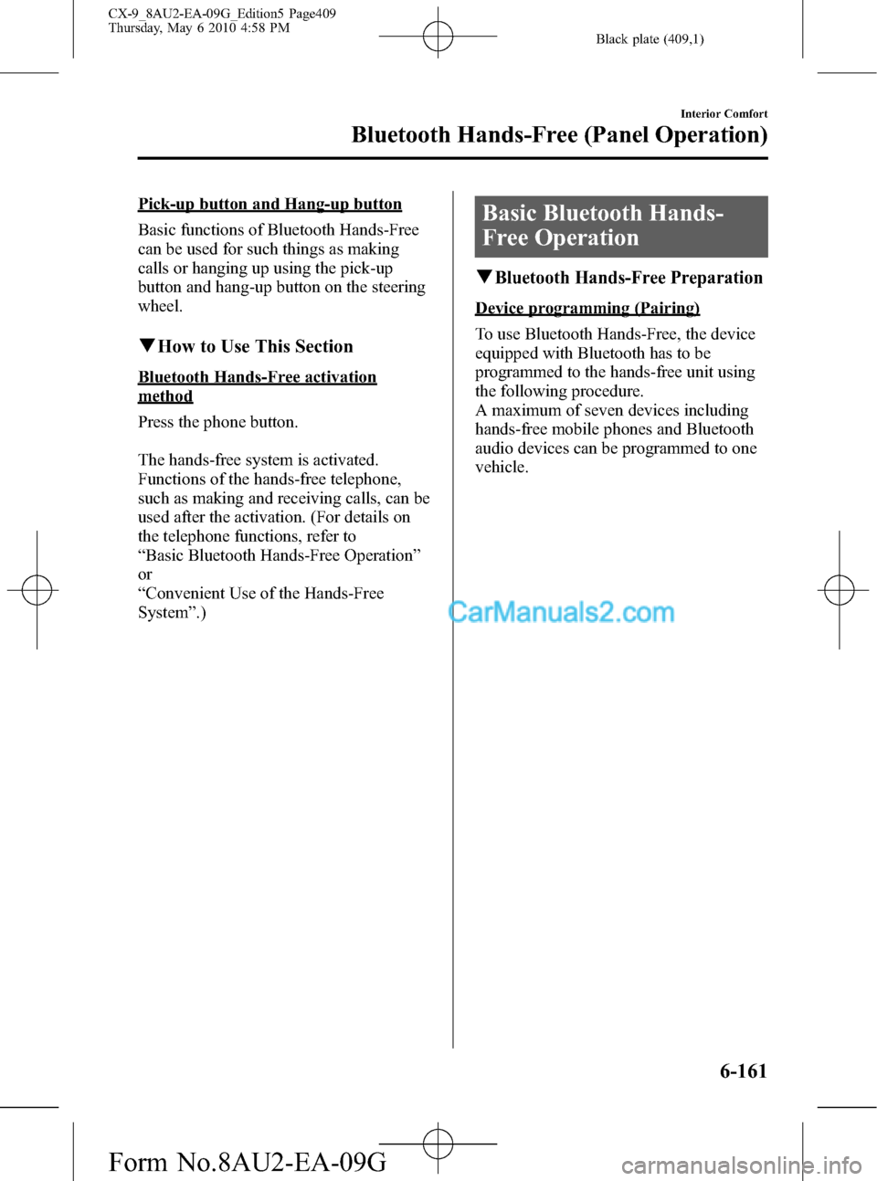 MAZDA MODEL CX-9 2010 Owners Manual (in English) Black plate (409,1)
Pick-up button and Hang-up button
Basic functions of Bluetooth Hands-Free
can be used for such things as making
calls or hanging up using the pick-up
button and hang-up button on t MAZDA MODEL CX-9 2010 Owners Manual (in English) Black plate (409,1)
Pick-up button and Hang-up button
Basic functions of Bluetooth Hands-Free
can be used for such things as making
calls or hanging up using the pick-up
button and hang-up button on t