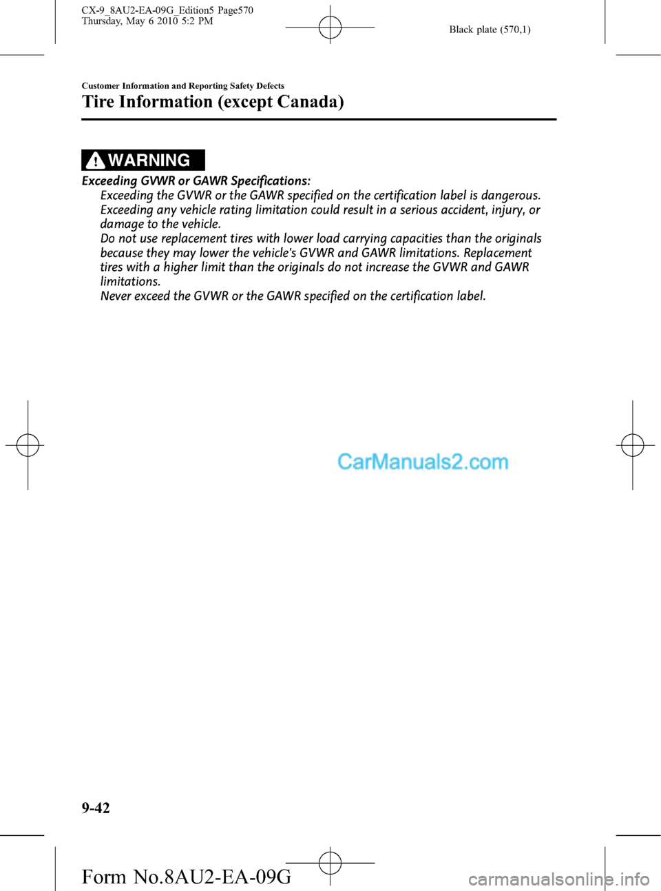 MAZDA MODEL CX-9 2010  Owners Manual (in English) Black plate (570,1)
WARNING
Exceeding GVWR or GAWR Specifications:
Exceeding the GVWR or the GAWR specified on the certification label is dangerous.
Exceeding any vehicle rating limitation could resul