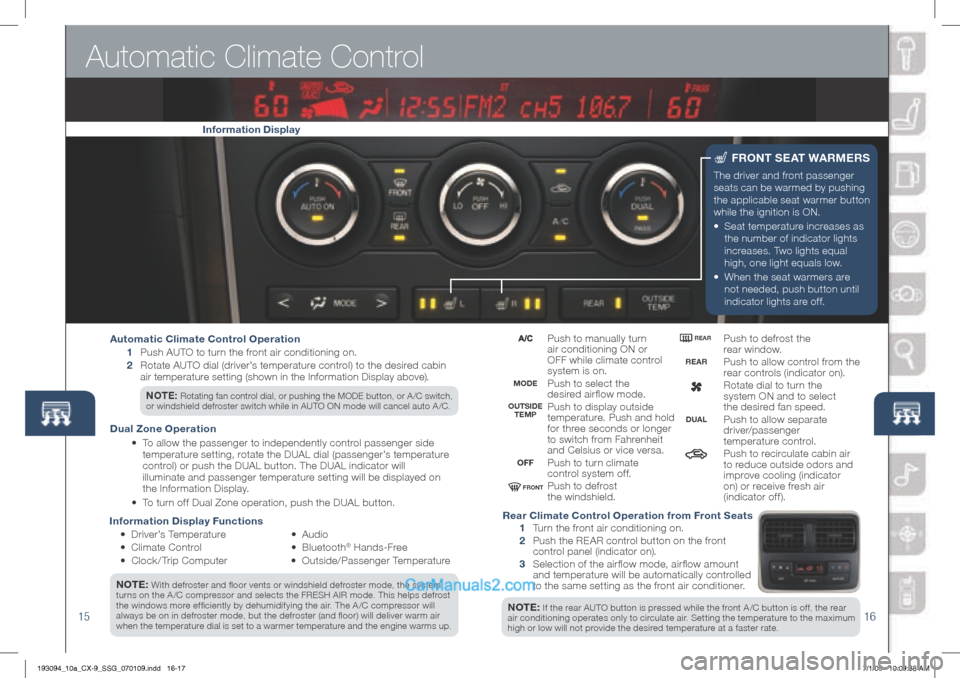 MAZDA MODEL CX-9 2010  Smart Start Guide (in English) 1516
Information Display Functions
	 •		 Driver’s 	Temperature 	
	 •	 	
Climate 	Control	
	 •	 Clock / Trip	Computer •	
	
Audio		
• 	 	B l u e t o o t h
®	Hands-Free
•	 	
Outside/Passen