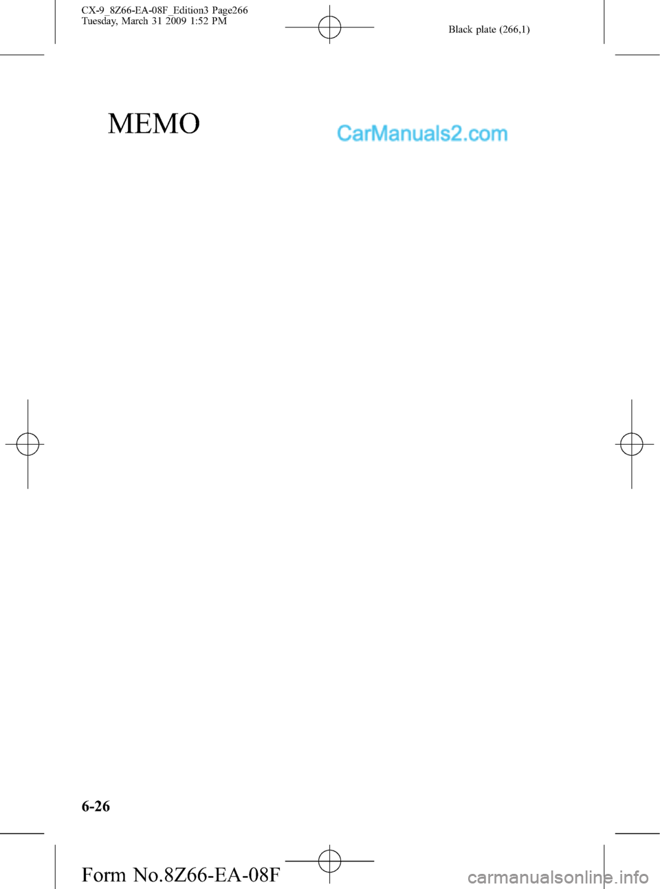 MAZDA MODEL CX-9 2009  Owners Manual (in English) Black plate (266,1)
MEMO
6-26
CX-9_8Z66-EA-08F_Edition3 Page266
Tuesday, March 31 2009 1:52 PM
Form No.8Z66-EA-08F  
