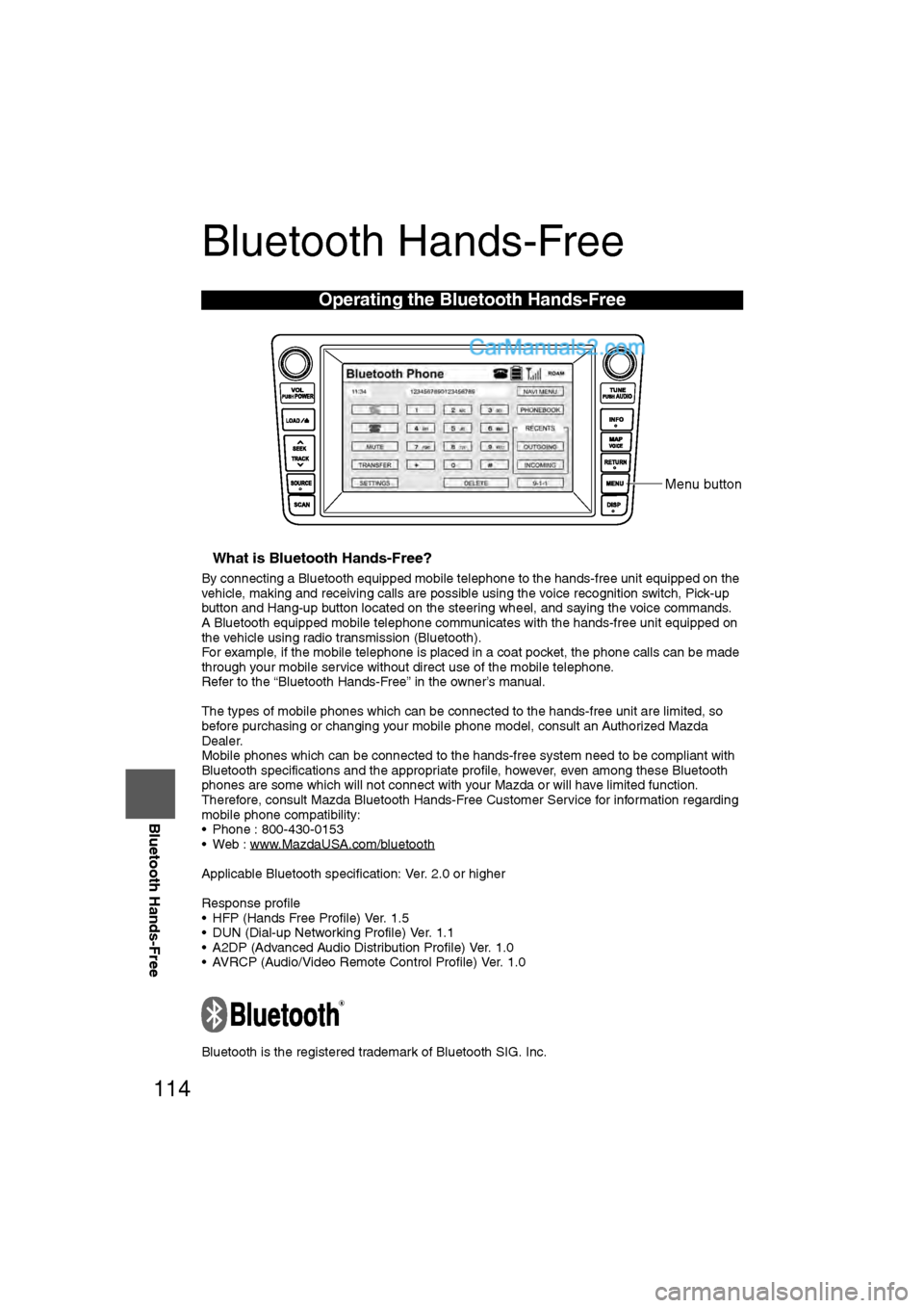 MAZDA MODEL CX-9 2009  Navigation Manual (in English) 114
Before 
UseGetting
started
RoutingAddress 
Book
Vo i c e  Recognition
Navigation 
Set Up
RDM-TMC
Bluetooth Hands-Free
Bluetooth Hands-Free
nWhat is Bluetooth Hands-Free?
By connecting a Bluetooth 