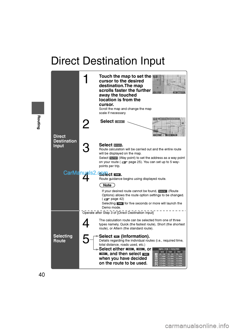 MAZDA MODEL CX-9 2009 Navigation Manual (in English) 40
Before
UseGetting
started
Routing
Direct Destination Input
Direct
Destination
Input
Selecting
Route
1
Touch the map to set the
cursor to the desired
destination.The map
scrolls faster the furth MAZDA MODEL CX-9 2009 Navigation Manual (in English) 40
Before
UseGetting
started
Routing
Direct Destination Input
Direct
Destination
Input
Selecting
Route
1
Touch the map to set the
cursor to the desired
destination.The map
scrolls faster the furth