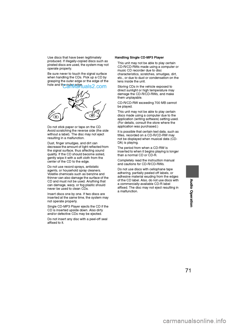 MAZDA MODEL CX-9 2009  Navigation Manual (in English) 71
Audio Operation
lUse discs that have been legitimately 
produced. If illegally-copied discs such as 
pirated discs are used, the system may not 
operate properly.
l Be sure never to touch the signa