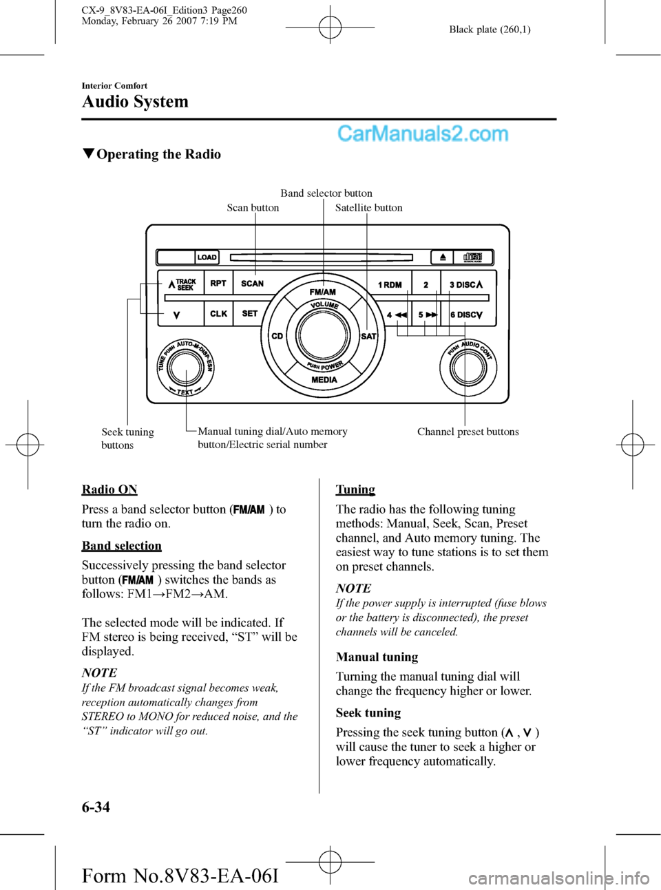 MAZDA MODEL CX-9 2007 Owners Manual (in English) Black plate (260,1)
qOperating the Radio
Band selector button
Scan button
Satellite button
Seek tuning
buttonsManual tuning dial/Auto memory
button/Electric serial number Channel preset buttons
Radi MAZDA MODEL CX-9 2007 Owners Manual (in English) Black plate (260,1)
qOperating the Radio
Band selector button
Scan button
Satellite button
Seek tuning
buttonsManual tuning dial/Auto memory
button/Electric serial number Channel preset buttons
Radi