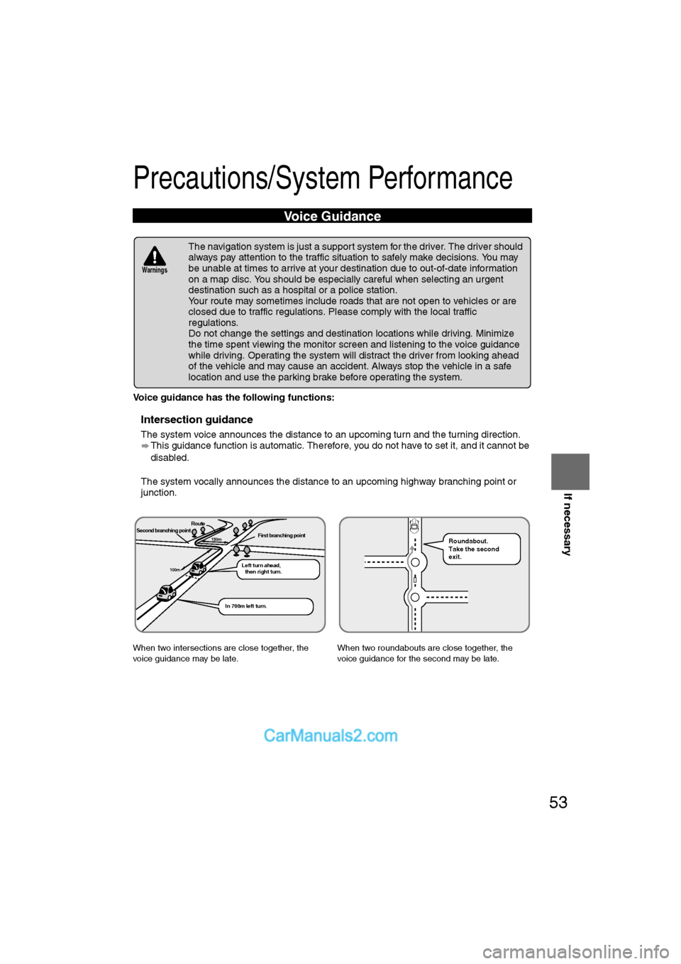 MAZDA MODEL CX-9 2007  Navigation Manual (in English) 53
If necessary
Precautions/System Performance
Voice guidance has the following functions:
nIntersection guidance
lThe system voice announces the distance to an upcoming turn and the turning direction