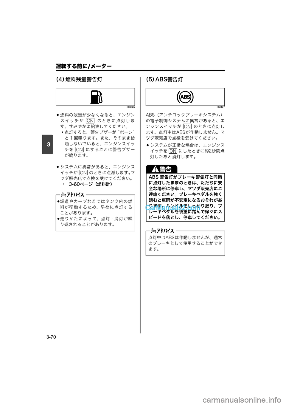 MAZDA MODEL CARROL 2015  取扱説明書 (キャロル) (in Japanese) 運転する前に/メーター
3-70
3
（4）燃料残量警告灯
80J225
燃料の残量が少なくなると、エンジン
スイッチが    のときに点灯しま
す。すみやかに給