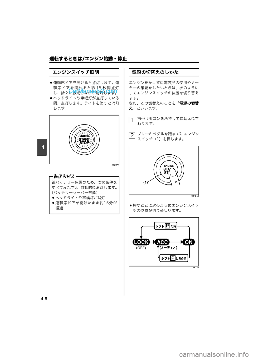MAZDA MODEL CARROL 2015  取扱説明書 (キャロル) (in Japanese) 4
運転するときは/エンジン始動・停止
4-6
エンジンスイッチ照明
運転席ドアを開けると点灯します。運
転席ドアを閉めると約 15 秒間点灯
し、徐