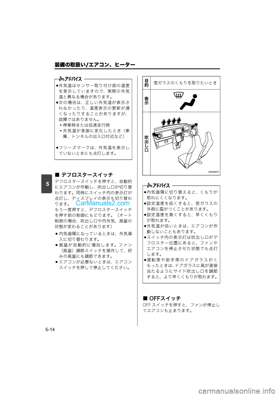 MAZDA MODEL CARROL 2015  取扱説明書 (キャロル) (in Japanese) 装備の取扱い/エアコン、ヒーター
5-14
5
■ デフロスタースイッチ
デフロスタースイッチを押すと、自動的
にエアコンが作動し、吹出し口が切り替
