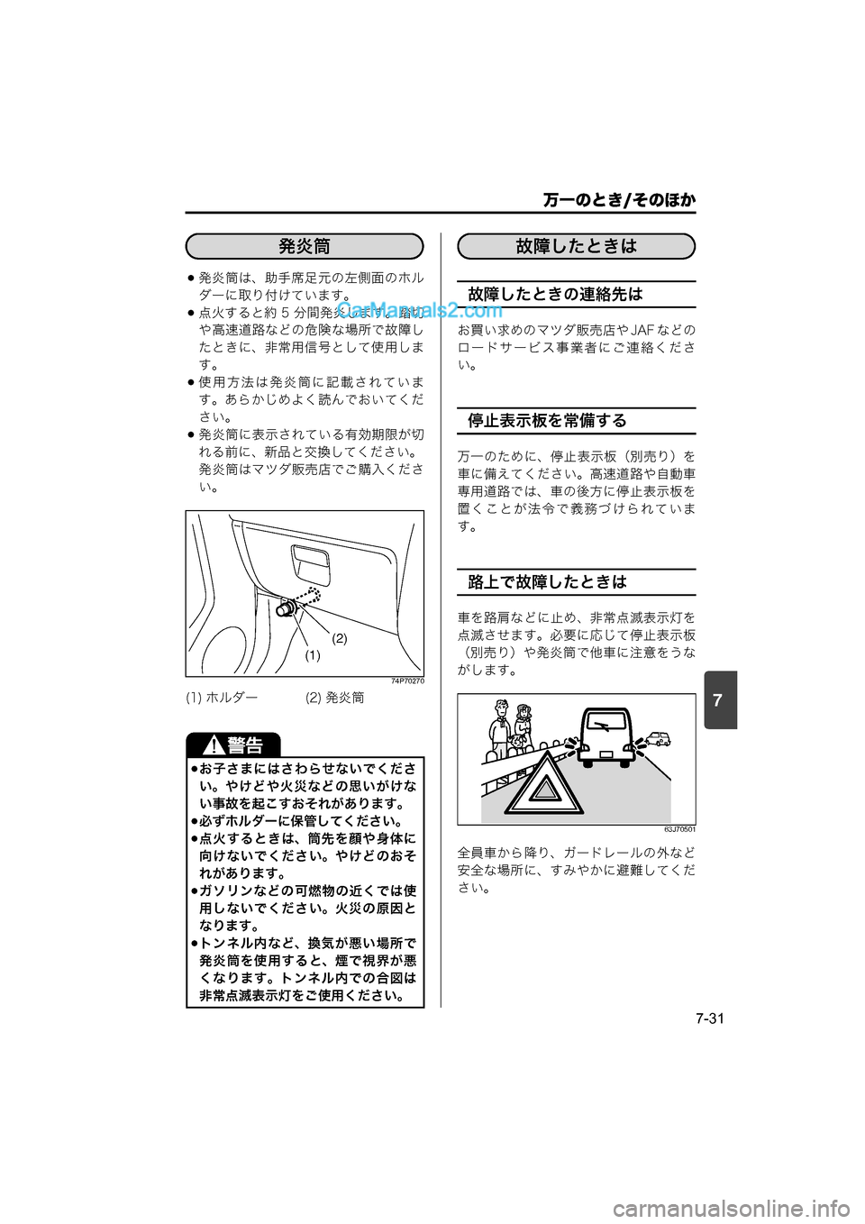 MAZDA MODEL CARROL 2015  取扱説明書 (キャロル) (in Japanese) 7
万一のとき/そのほか
7-31
発炎筒は、助手席足元の左側面のホル
ダーに取り付けています。
点火すると約 5 分間発炎します。踏切
や高速道路