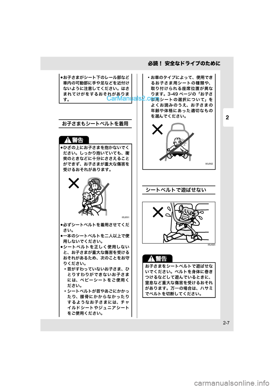 MAZDA MODEL CARROL 2015  取扱説明書 (キャロル) (in Japanese) 2
必読！ 安全なドライブのために
2-7
お子さまもシートベルトを着用
シートベルトで遊ばせない
80J028
お子さまがシート下のレール部など
車内の
