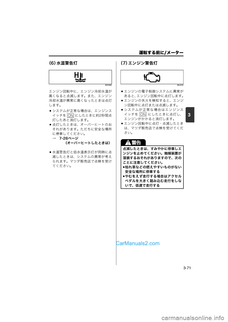 MAZDA MODEL CARROL 2013  取扱説明書 (キャロル) (in Japanese) 運転する前に/メーター
3-71
3
（6）水温警告灯
82K082
エンジン回転中に、エンジン冷却水温が
高くなると点滅します。また、エンジン
冷却水温が異常