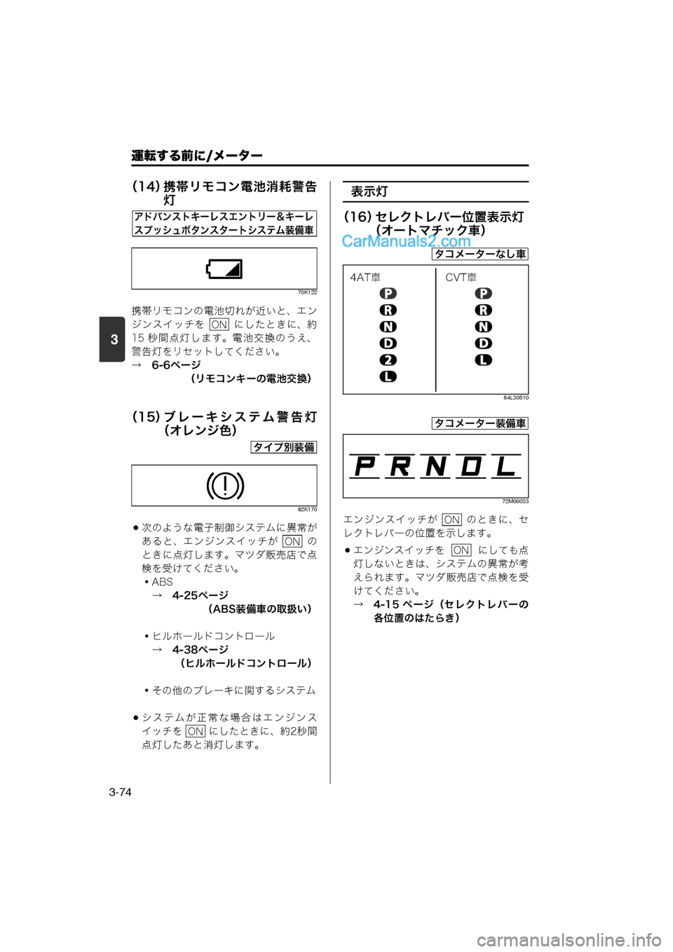 MAZDA MODEL CARROL 2013  取扱説明書 (キャロル) (in Japanese) 運転する前に/メーター
3-74
3
（14）携帯リモコン電池消耗警告
灯
70K122
携帯リモコンの電池切れが近いと、エン
ジンスイッチを    にしたときに、約
