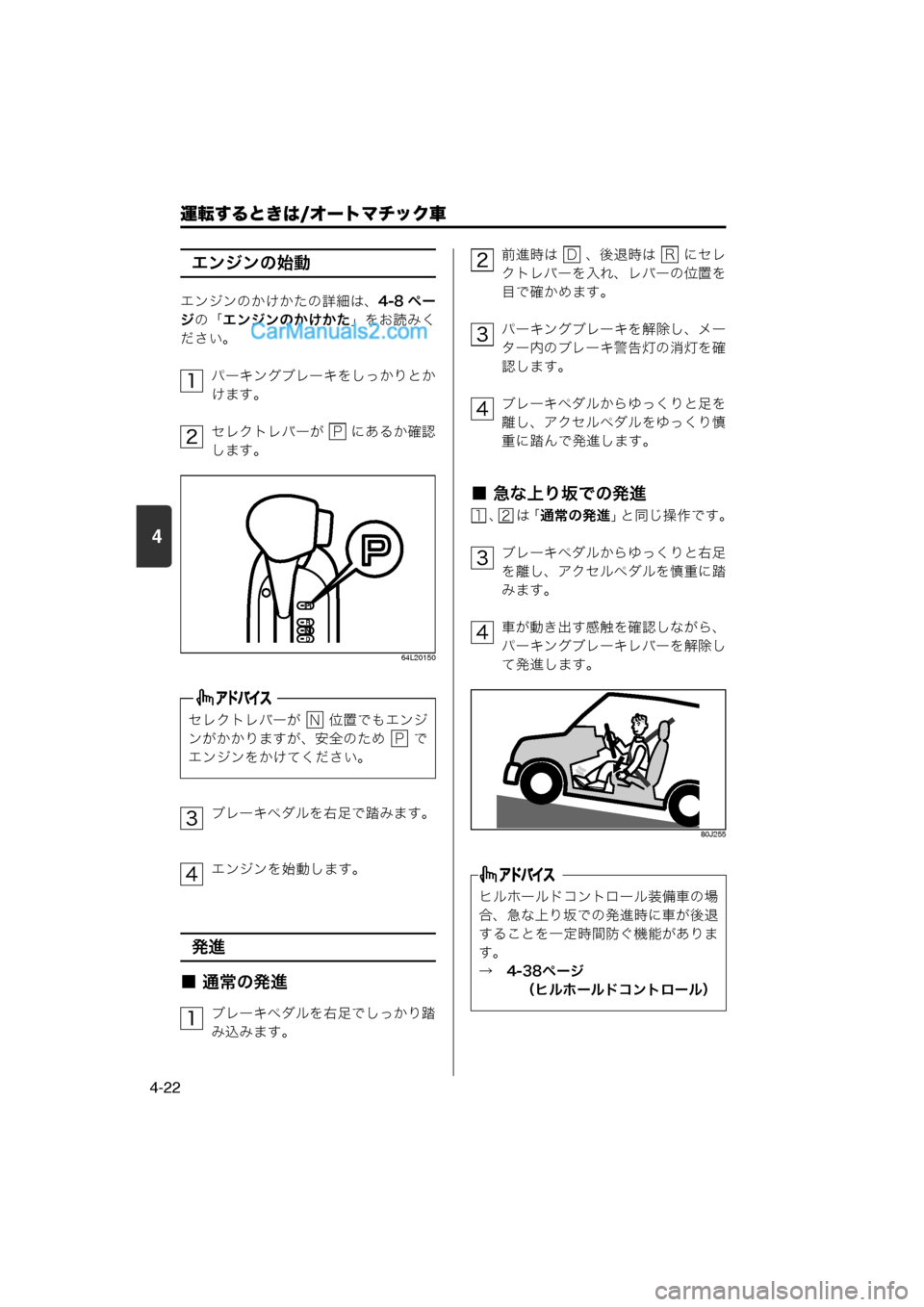 MAZDA MODEL CARROL 2013  取扱説明書 (キャロル) (in Japanese) 4
運転するときは/オートマチック車
4-22
エンジンの始動
エンジンのかけかたの詳細は、4-8 ペー
ジ の「 エンジンのかけかた 」をお読みく
ださい。
