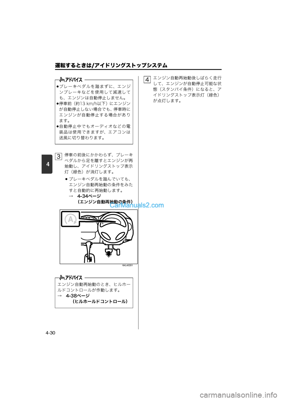 MAZDA MODEL CARROL 2013  取扱説明書 (キャロル) (in Japanese) 4
運転するときは/アイドリングストップシステム
4-30
停車の前後にかかわらず、ブレーキ
ペダルから足を離すとエンジンが再
始動し、アイドリング