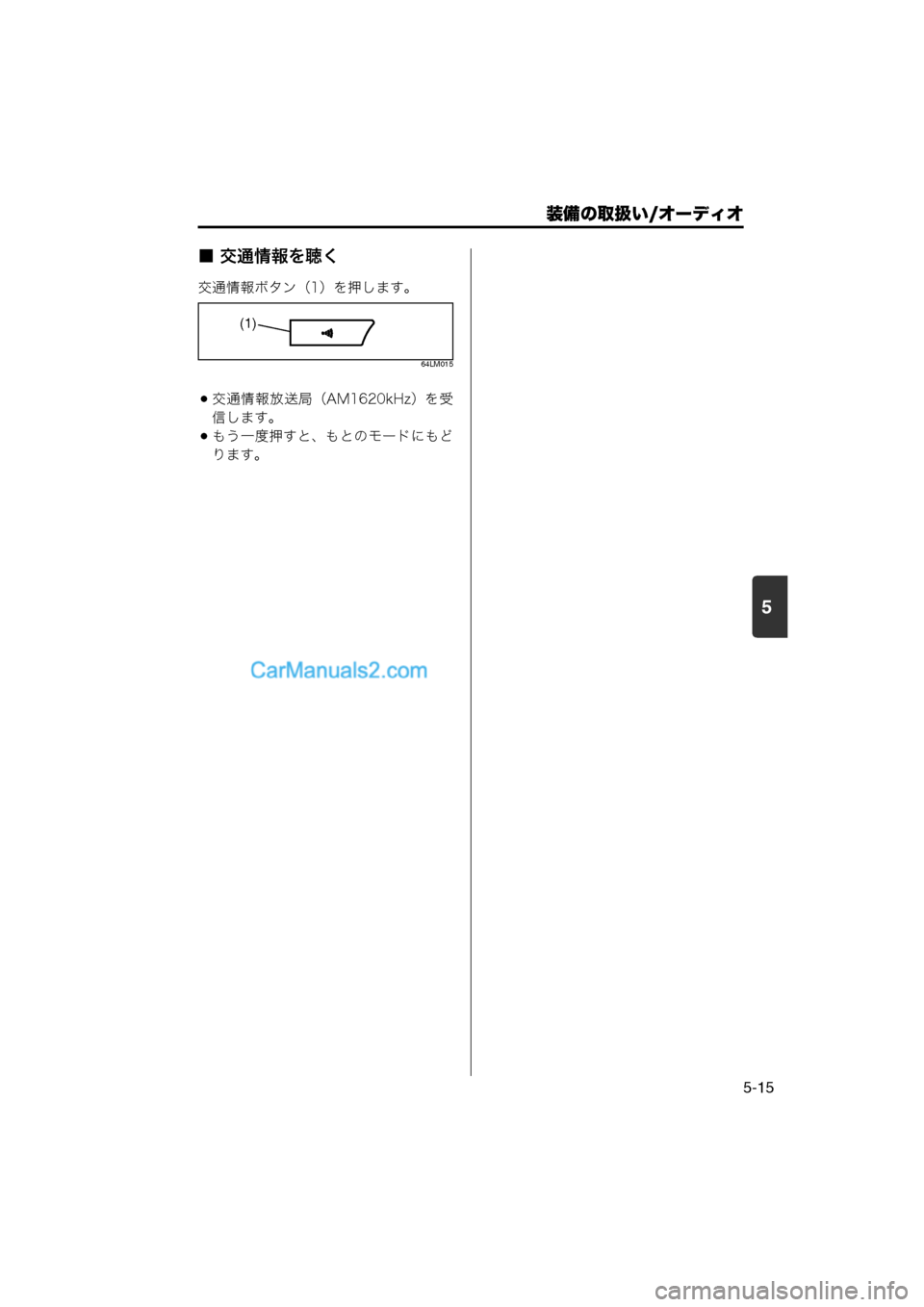 MAZDA MODEL CARROL 2013  取扱説明書 (キャロル) (in Japanese) 装備の取扱い/オーディオ
5-15
5
■ 交通情報を聴く
交通情報ボタン（1）を押します。
64LM015
交通情報放送局（AM1620kHz）を受
信します。
もう一度