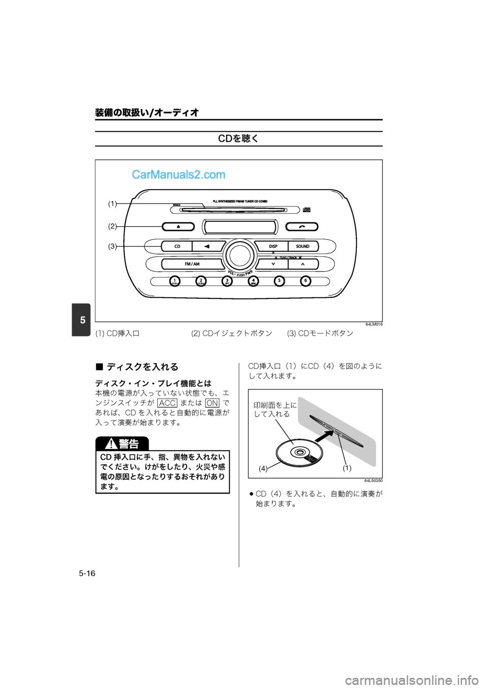 MAZDA MODEL CARROL 2013  取扱説明書 (キャロル) (in Japanese) 装備の取扱い/オーディオ
5-16
5
CDを聴く
64LM016
■ ディスクを入れる
ディスク・イン・プレイ機能とは
本機の電源が入っていない状態でも、エ
ンジ