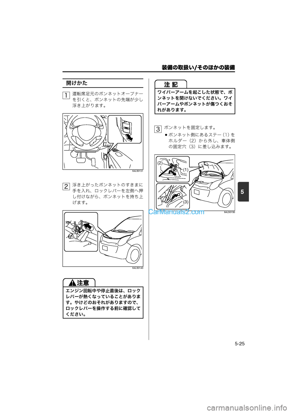 MAZDA MODEL CARROL 2013  取扱説明書 (キャロル) (in Japanese) 装備の取扱い/そのほかの装備
5-25
5
開けかた
運転席足元のボンネットオープナー
を引くと、ボンネットの先端が少し
浮き上がります。
64L50131
浮き