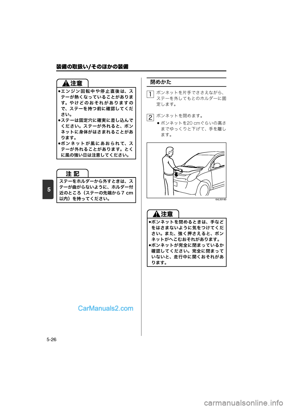 MAZDA MODEL CARROL 2013  取扱説明書 (キャロル) (in Japanese) 装備の取扱い/そのほかの装備
5-26
5
閉めかた
ボンネットを片手でささえながら、
ステーを外してもとのホルダーに固
定します。
ボンネットを閉め