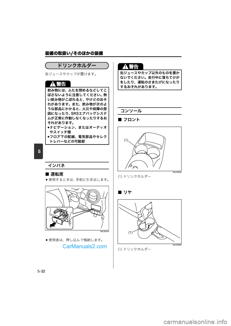 MAZDA MODEL CARROL 2013  取扱説明書 (キャロル) (in Japanese) 装備の取扱い/そのほかの装備
5-32
5
缶ジュースやカップが置けます。
インパネ
■運転席
使用するときは、手前に引き出します。
64L50240
使用後