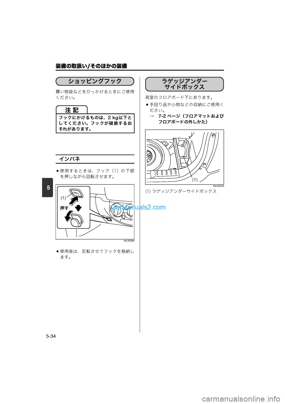 MAZDA MODEL CARROL 2013  取扱説明書 (キャロル) (in Japanese) 装備の取扱い/そのほかの装備
5-34
5
買い物袋などをひっかけるときにご使用
ください。
インパネ
使用するときは、フック（1）の下部を押しなが