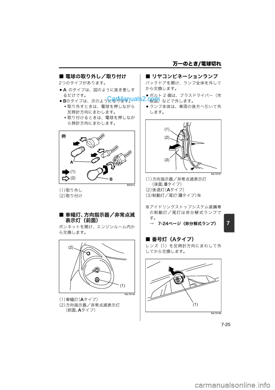 MAZDA MODEL CARROL 2013  取扱説明書 (キャロル) (in Japanese) 7
万一のとき/電球切れ
7-25
■ 電球の取り外し／取り付け
2つのタイプがあります。
Aのタイプは、図のように抜き差しす
るだけです。
B のタイ